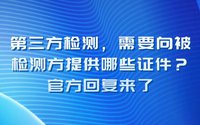 第三方檢測需要向被檢測方提供哪些證件？官方回復來了